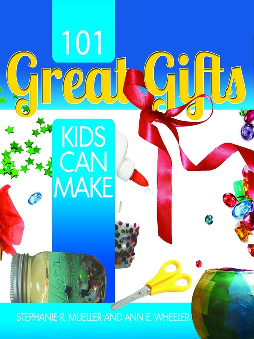 Title details for 101 Great Gifts Kids Can Make by Stephanie Mueller - Wait list